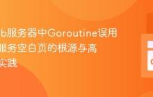 Go Web服务器中Goroutine误用：文件服务空白页的根源与高效优化实践