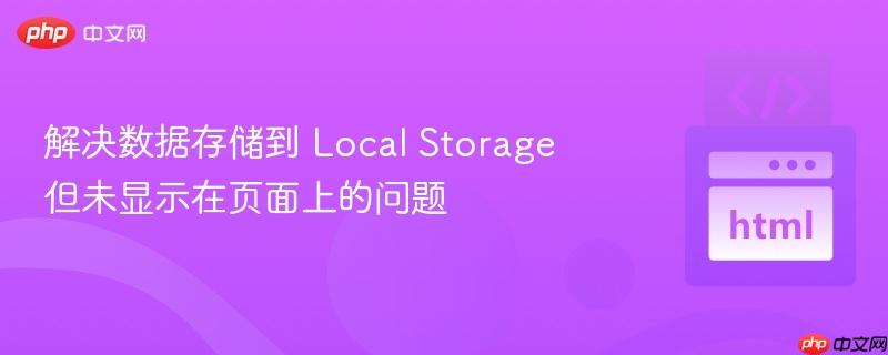 解决数据存储到 Local Storage 但未显示在页面上的问题