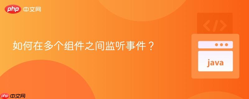 如何在多个组件之间监听事件？
