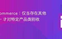 WooCommerce：仅当存在其他类别时，才对特定产品类别收取费用