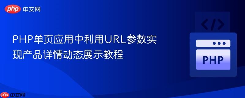 PHP单页应用中利用URL参数实现产品详情动态展示教程