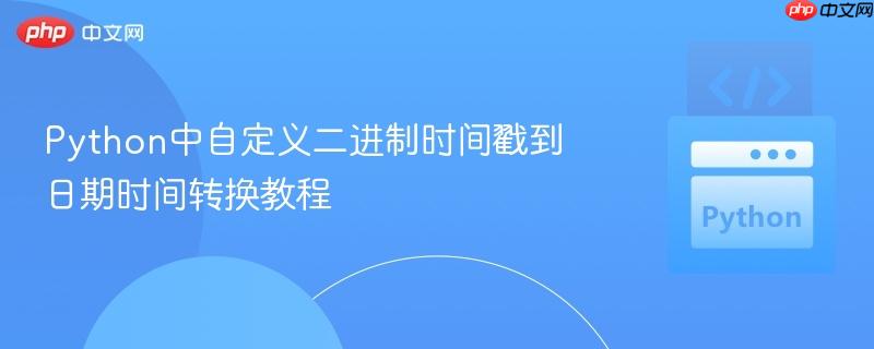 Python中自定义二进制时间戳到日期时间转换教程