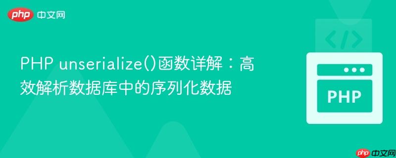 PHP unserialize()函数详解：高效解析数据库中的序列化数据