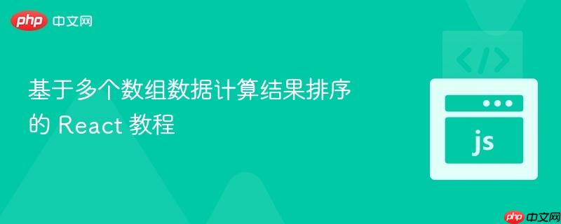 基于多个数组数据计算结果排序的 React 教程