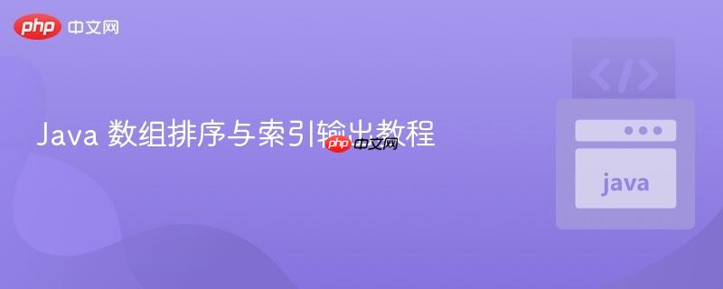 Java 数组排序与索引输出教程