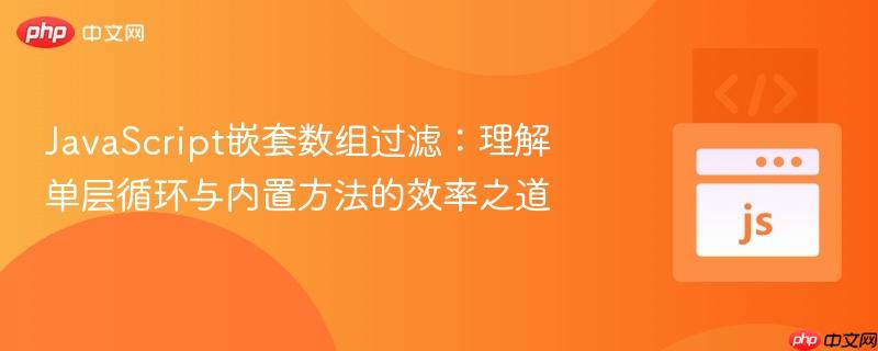 JavaScript嵌套数组过滤:理解单层循环与内置方法的效率之道