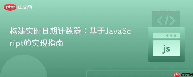 构建实时日期计数器：基于JavaScript的实现指南