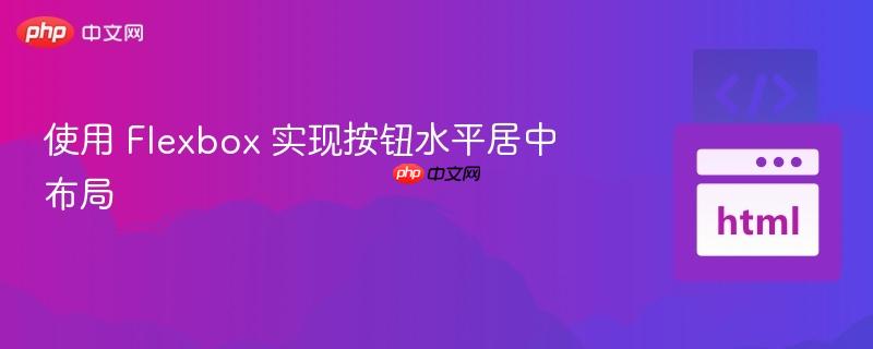 使用 Flexbox 实现按钮水平居中布局