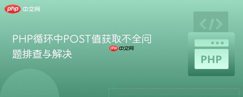 php循环中post值获取不全问题排查与解决