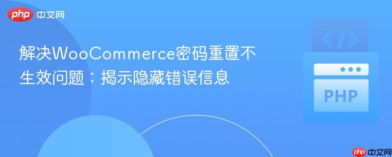 解决WooCommerce密码重置不生效问题：揭示隐藏错误信息