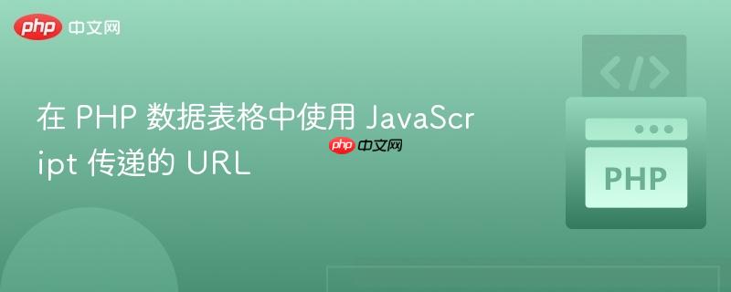 在 php 数据表格中使用 javas<em></em>cript 传递的 url