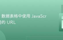 在 PHP 数据表格中使用 JavaScript 传递的 URL