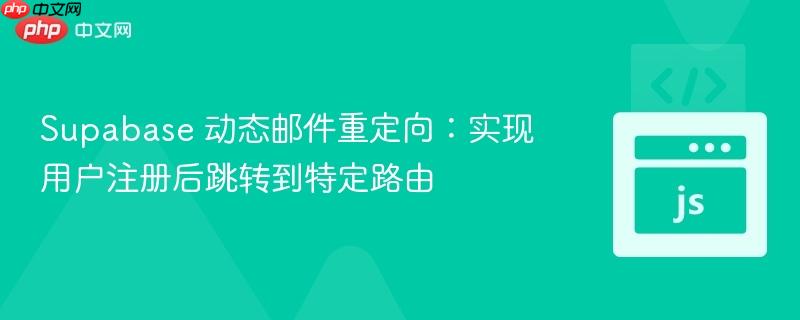 Supabase 动态邮件重定向：实现用户注册后跳转到特定路由