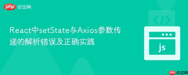 React中setState与Axios参数传递的解析错误及正确实践