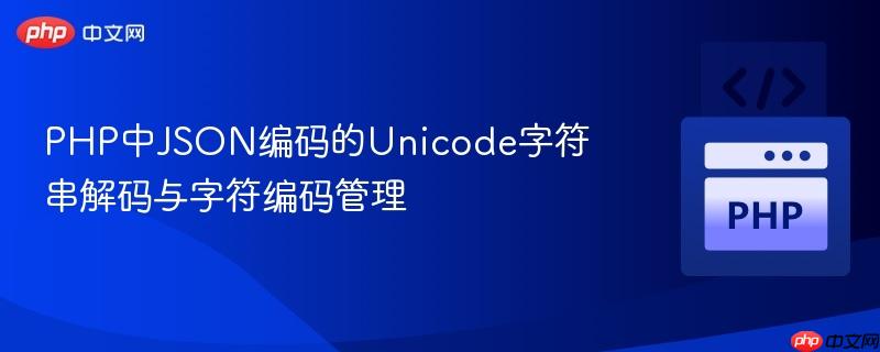 PHP中JSON编码的Unicode字符串解码与字符编码管理