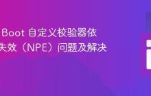 Spring Boot 自定义校验器依赖注入失效（NPE）问题及解决方案