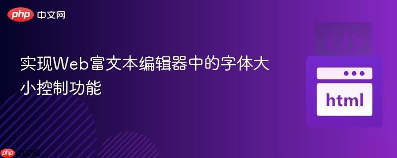 实现Web富文本编辑器中的字体大小控制功能