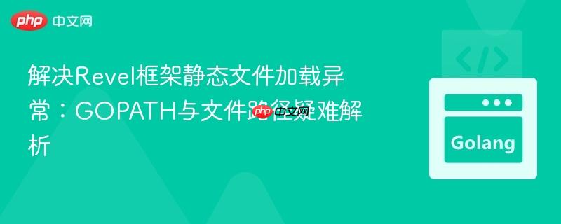 解决Revel框架静态文件加载异常：GOPATH与文件路径疑难解析