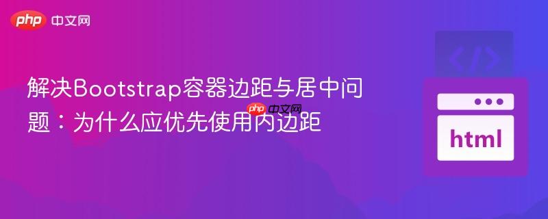 解决Bootstrap容器边距与居中问题：为什么应优先使用内边距