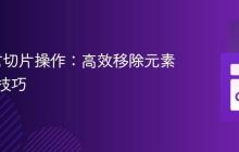 Go语言切片操作：高效移除元素与重置技巧