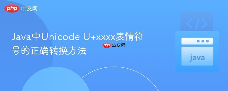 Java中Unicode U+xxxx表情符号的正确转换方法