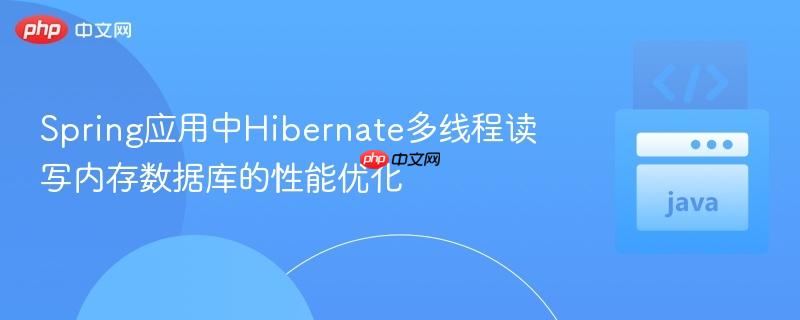 Spring应用中Hibernate多线程读写内存数据库的性能优化