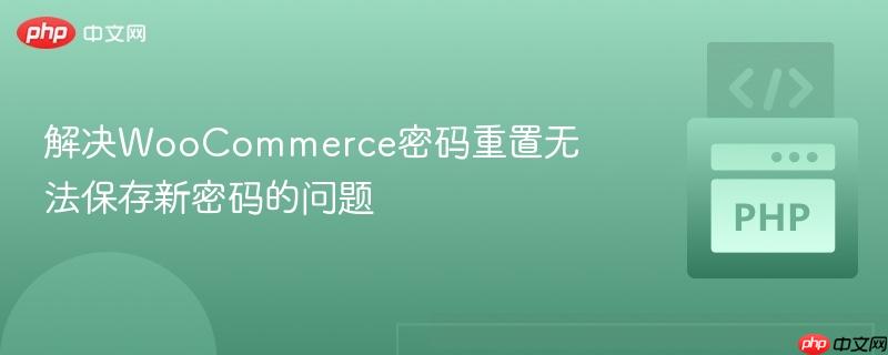 解决WooCommerce密码重置无法保存新密码的问题