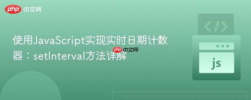 使用JavaScript实现实时日期计数器：setInterval方法详解