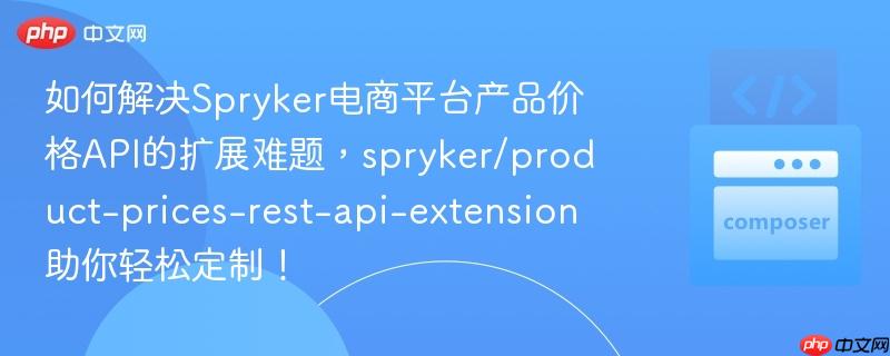 如何解决Spryker电商平台产品价格API的扩展难题，spryker/product-prices-rest-api-extension助你轻松定制！
