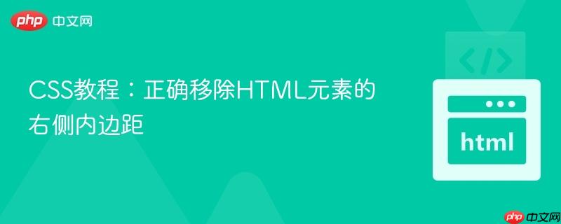 CSS教程：正确移除HTML元素的右侧内边距
