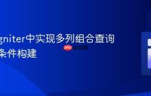 CodeIgniter中实现多列组合查询与复杂条件构建