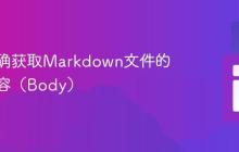 如何正确获取Markdown文件的主体内容（Body）