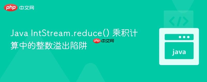 Java IntStream.reduce() 乘积计算中的整数溢出陷阱