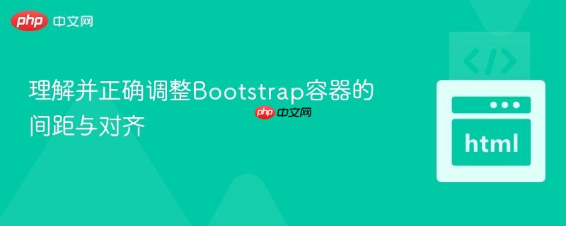 理解并正确调整Bootstrap容器的间距与对齐