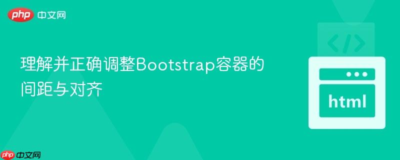 理解并正确调整Bootstrap容器的间距与对齐