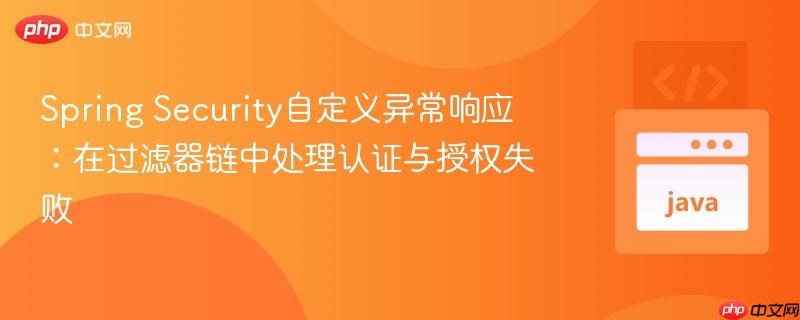 Spring Security自定义异常响应：在过滤器链中处理认证与授权失败
