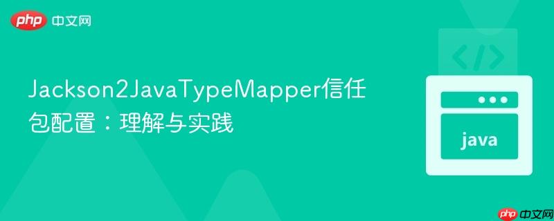 Jackson2JavaTypeMapper信任包配置:理解与实践