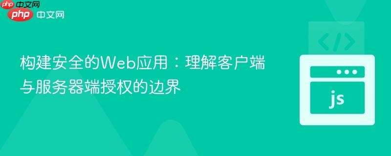 构建安全的Web应用：理解客户端与服务器端授权的边界