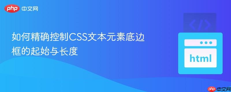 如何精确控制CSS文本元素底边框的起始与长度