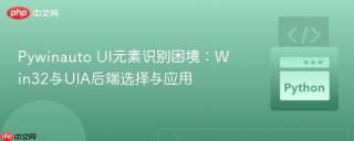 Pywinauto UI元素识别困境：Win32与UIA后端选择与应用