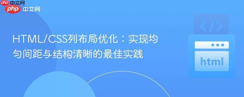 HTML/CSS列布局优化：实现均匀间距与结构清晰的最佳实践