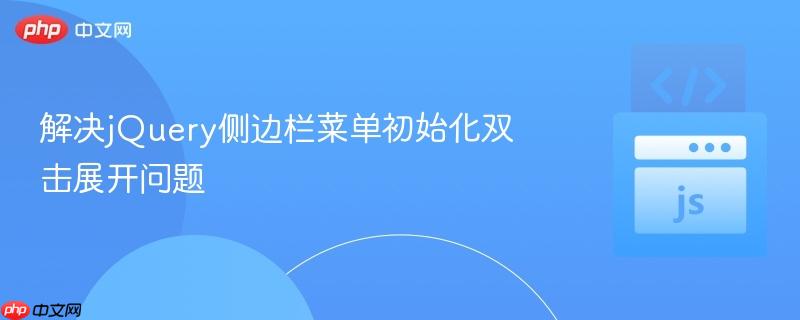 解决jQuery侧边栏菜单初始化双击展开问题