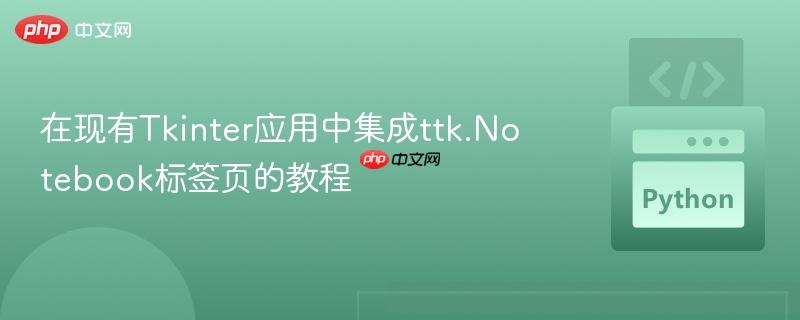 在现有Tkinter应用中集成ttk.Notebook标签页的教程