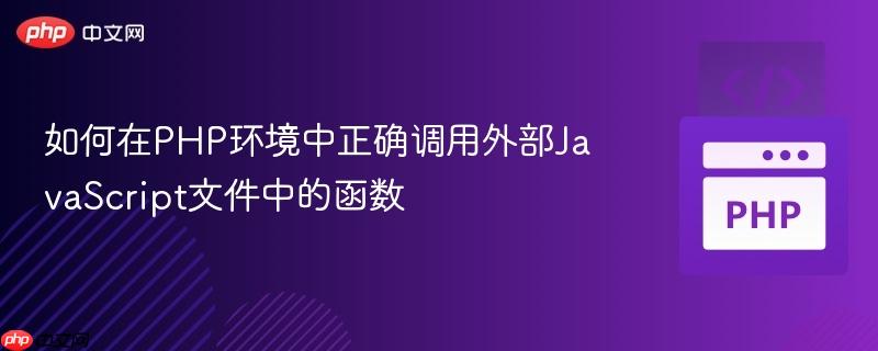 如何在PHP环境中正确调用外部JavaScript文件中的函数