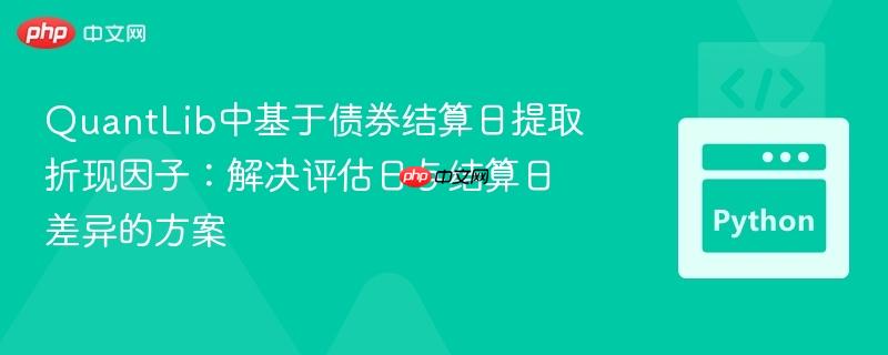 QuantLib中基于债券结算日提取折现因子:解决评估日与结算日差异的方案 QuantLib中基于债券结算日提取折现因子:解决评估日与结算日差异的方案