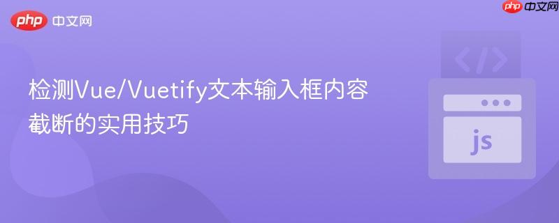 检测Vue/Vuetify文本输入框内容截断的实用技巧
