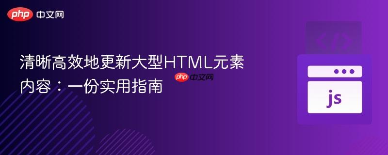 清晰高效地更新大型HTML元素内容：一份实用指南