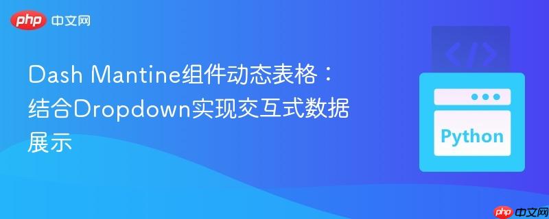 Dash Mantine组件动态表格：结合Dropdown实现交互式数据展示
