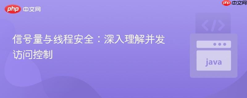信号量与线程安全：深入理解并发访问控制
