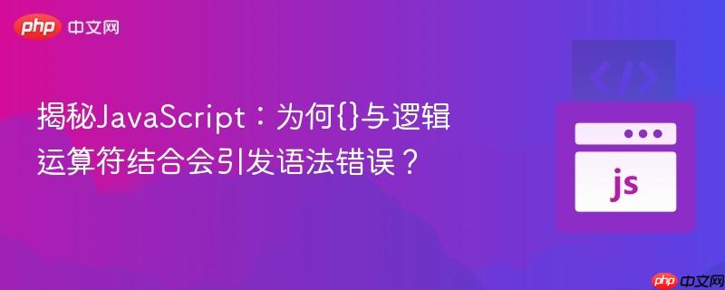 揭秘JavaScript：为何{}与逻辑运算符结合会引发语法错误？